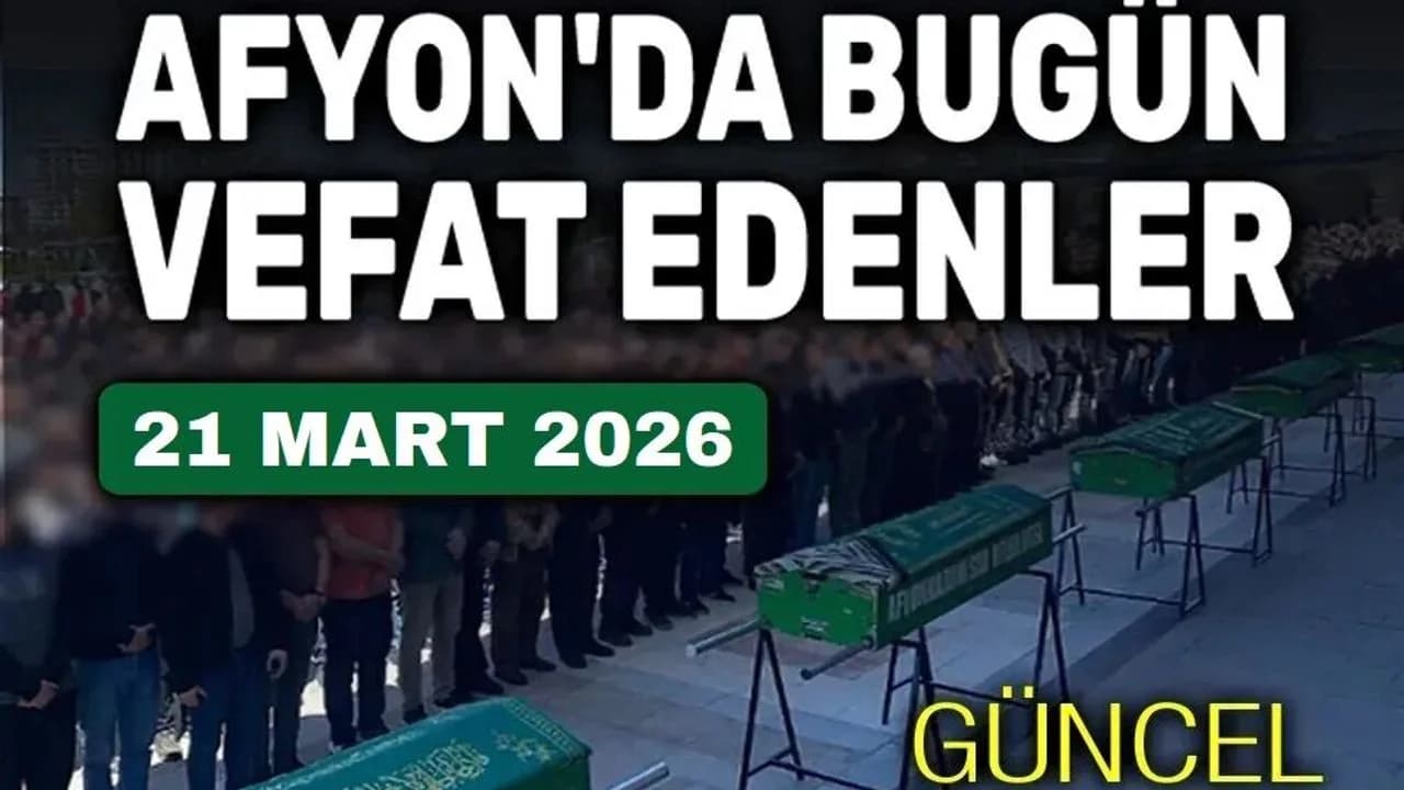 Afyonkarahisar'da 21 Mart Tarihli Vefat ve Cenaze İlanları