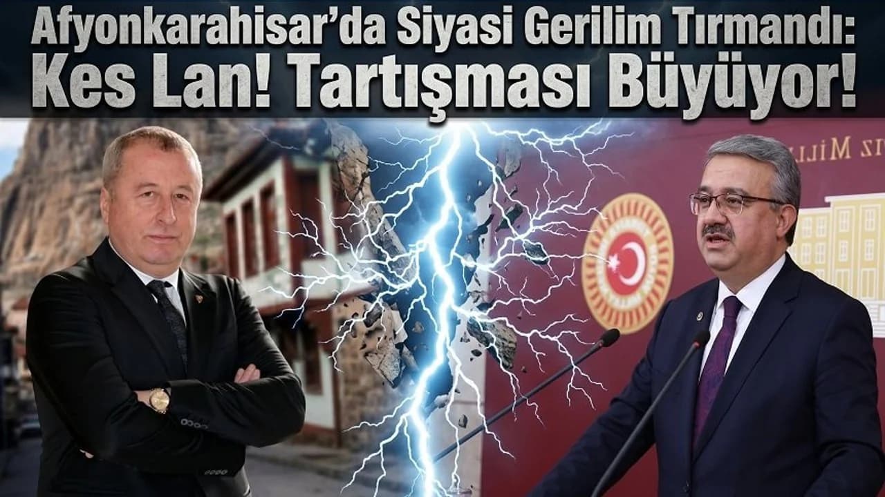 Afyonkarahisar Siyasetinde Sosyal Medya Çatışması: Milletvekilleri Arasında "Kes Lan" Polemiği