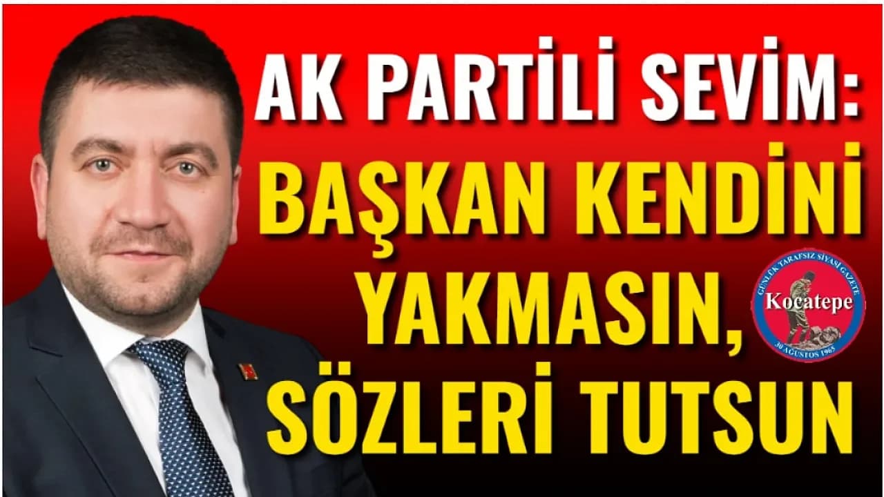 AK Partili Sevim’den Köksal’a ‘Kendini Yakma’ Yanıtı: Şehir Ateşli Sözlerle Yönetilmez