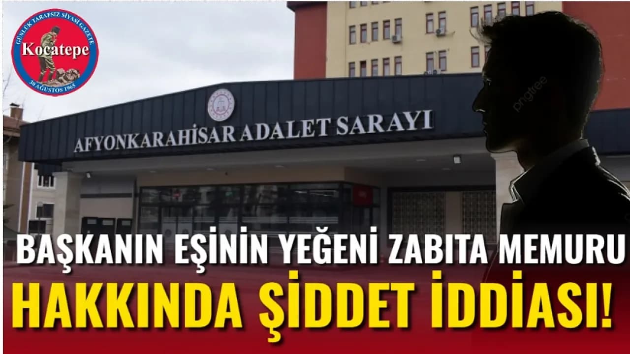 Afyonkarahisar’da Zabıta Memuruna Aile İçi Şiddet Soruşturması: Başkanın Eşinin Yeğeni Çıktı