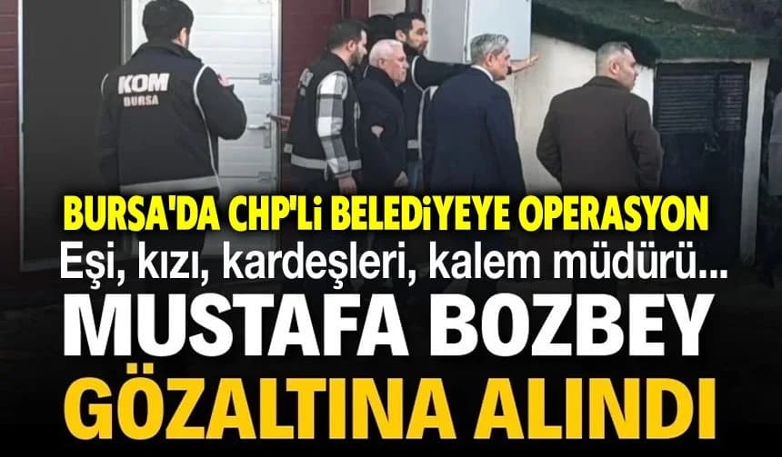 Bursa Büyükşehir Belediyesi'ne 'Kara Para ve Rüşvet' Operasyonu: Başkan Mustafa Bozbey ve 54 Kişi Gözaltında