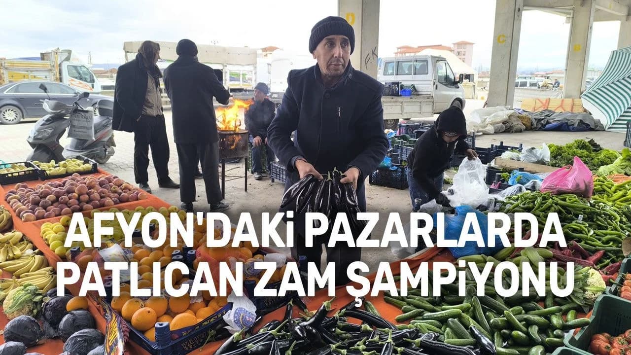 Afyon Pazarlarında Rekor Artış: Patlıcanın Kilogramı 150 Liraya Dayandı